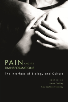 Pain and Its Transformations : The Interface of Biology and Culture