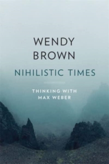 Nihilistic Times : Thinking with Max Weber
