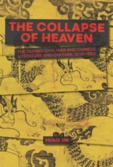The Collapse of Heaven : The Taiping Civil War and Chinese Literature and Culture, 1850–1880