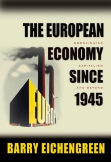 The European Economy since 1945 : Coordinated Capitalism and Beyond