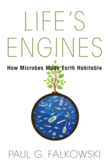 Life's Engines : How Microbes Made Earth Habitable