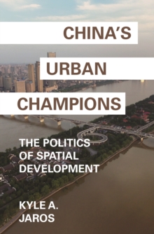 China's Urban Champions : The Politics of Spatial Development
