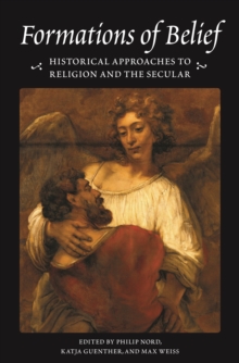 Formations of Belief : Historical Approaches to Religion and the Secular