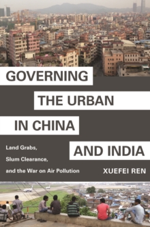Governing the Urban in China and India : Land Grabs, Slum Clearance, and the War on Air Pollution
