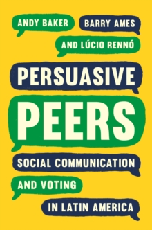 Persuasive Peers : Social Communication and Voting in Latin America