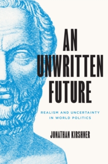 An Unwritten Future : Realism and Uncertainty in World Politics