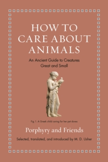 How to Care about Animals : An Ancient Guide to Creatures Great and Small