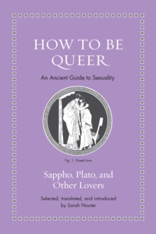 How to Be Queer : An Ancient Guide to Sexuality