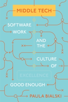 Middle Tech : Software Work and the Culture of Good Enough