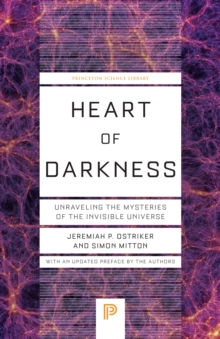 Heart of Darkness : Unraveling the Mysteries of the Invisible Universe