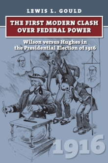 The First Modern Clash over Federal Power : Wilson versus Hughes in the Presidential Election of 1916
