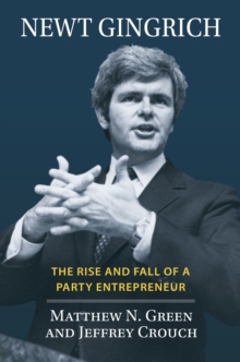 Newt Gingrich : The Rise and Fall of a Party Entrepreneur