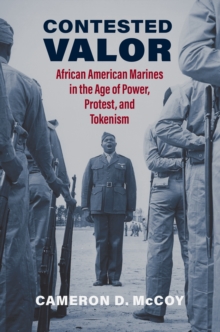Contested Valor : African American Marines in the Age of Power, Protest, and Tokenism