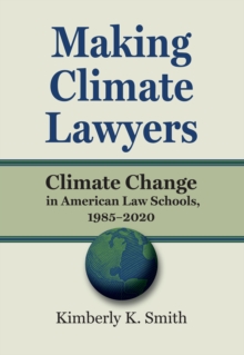 Making Climate Lawyers : Climate Change in American Law Schools, 1985-2020