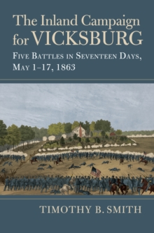 The Inland Campaign for Vicksburg : Five Battles in Seventeen Days, May 1-17, 1863