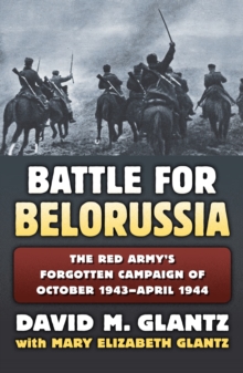 Battle for Belorussia : The Red Army's Forgotten Campaign of October 1943 - April 1944