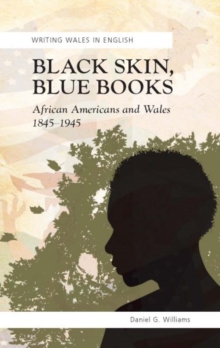 Black Skin, Blue Books : African Americans and Wales, 1845-1945