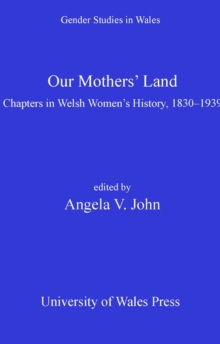 Our Mothers' Land : Chapters in Welsh Women's History, 1830-1939