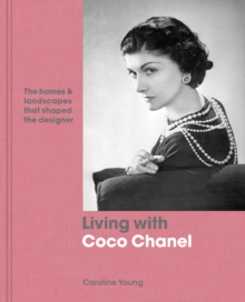 Living with Coco Chanel : The homes and landscapes that shaped the designer