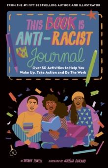 This Book Is Anti-Racist Journal : Over 50 activities to help you wake up, take action, and do the work