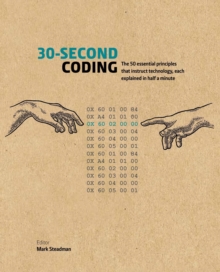30-Second Coding : The 50 essential principles that instruct technology, each  explained in half a minute