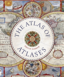 Atlas of Atlases : Exploring the most important atlases in history and the cartographers who made them