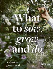 What to Sow, Grow and Do : A seasonal garden guide Volume 4