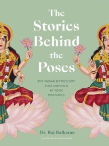 The Stories Behind the Poses : The Indian mythology that inspired 50 yoga postures