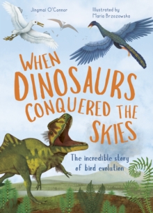 When Dinosaurs Conquered the Skies : The incredible story of bird evolution Volume 4