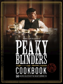 The Official Peaky Blinders Cookbook : 50 Recipes selected by The Shelby Company Ltd