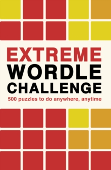 Extreme Wordle Challenge : 500 puzzles to do anywhere, anytime Volume 2