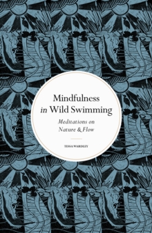 Mindfulness in Wild Swimming : Meditations on Nature & Flow