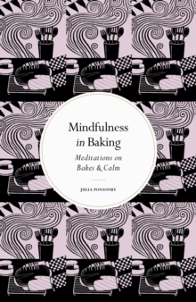 Mindfulness in Baking : Meditations on Bakes & Calm