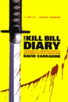 The Kill Bill Diary : The Making of a Tarantino Classic as Seen Through the Eyes of a Screen Legend