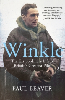 Winkle : The Extraordinary Life of Britain’s Greatest Pilot