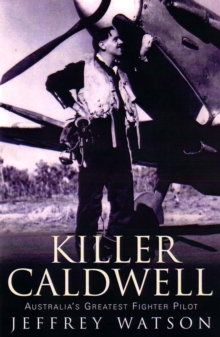 Killer Caldwell : Australia s Greatest Fighter Pilot