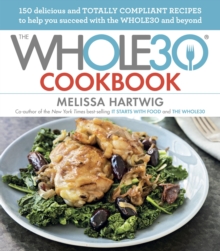 The Whole30 Cookbook : 150 Delicious and Totally Compliant Recipes to Help You Succeed with the Whole30 and Beyond