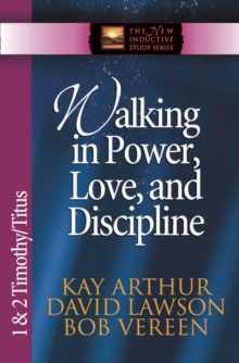 Walking in Power, Love, and Discipline : 1 and 2 Timothy and Titus