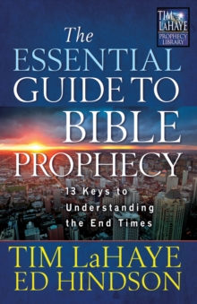 The Essential Guide to Bible Prophecy : 13 Keys to Understanding the End Times