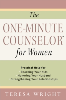 The One-Minute Counselor for Women : Practical Help for *Reaching Your Kids *Honoring Your Husband *Strengthening Your Relationships