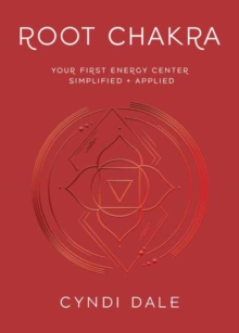Root Chakra : Your First Energy Center Simplified and Applied