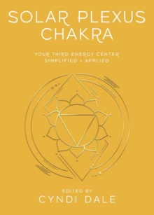 Solar Plexus Chakra : Your Third Energy Center Simplified and Applied
