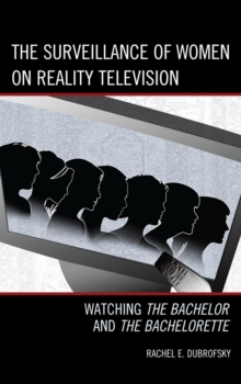 The Surveillance of Women on Reality Television : Watching The Bachelor and The Bachelorette