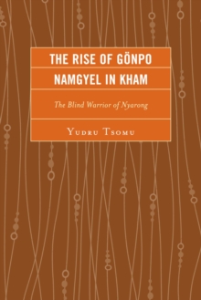 The Rise of Gonpo Namgyel in Kham : The Blind Warrior of Nyarong