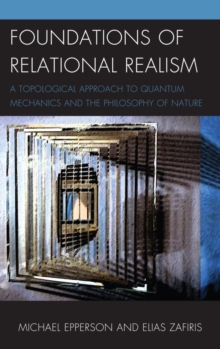 Foundations of Relational Realism : A Topological Approach to Quantum Mechanics and the Philosophy of Nature
