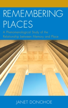 Remembering Places : A Phenomenological Study of the Relationship between Memory and Place