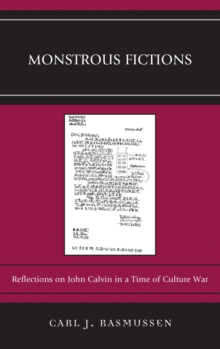 Monstrous Fictions : Reflections on John Calvin in a Time of Culture War