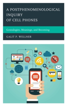 A Postphenomenological Inquiry of Cell Phones : Genealogies, Meanings, and Becoming