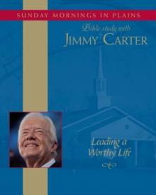 Leading a Worthy Life : Sunday Mornings in Plains: Bible Study with Jimmy Carter