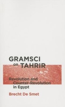 Gramsci on Tahrir : Revolution and Counter-Revolution in Egypt